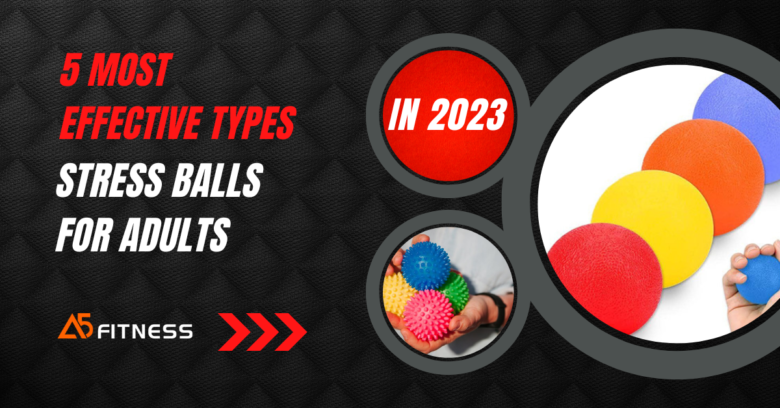 5 Most Effective Types of Stress Balls for adults in 2023 - a5fitness.co.uk