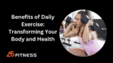 Benefits of Daily Exercise: Transforming Your Body and Health